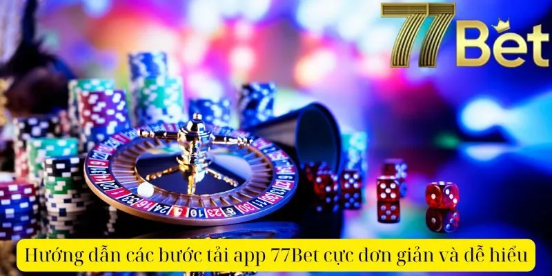 Hướng dẫn các bước tải app 77Bet cực đơn giản và dễ hiểu