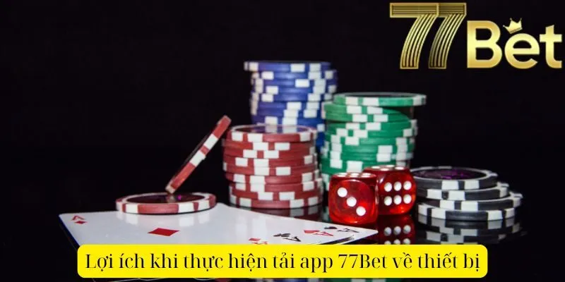 Lợi ích khi thực hiện tải app 77Bet về thiết bị